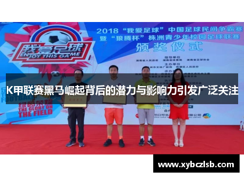 K甲联赛黑马崛起背后的潜力与影响力引发广泛关注