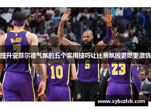 提升安菲尔德气氛的五个实用技巧让比赛氛围更燃更激情