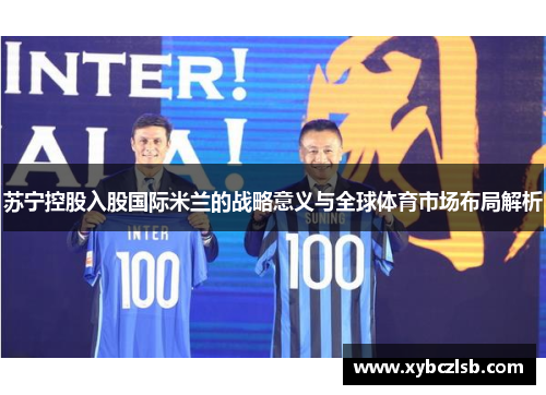 苏宁控股入股国际米兰的战略意义与全球体育市场布局解析